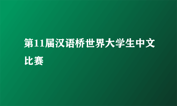 第11届汉语桥世界大学生中文比赛