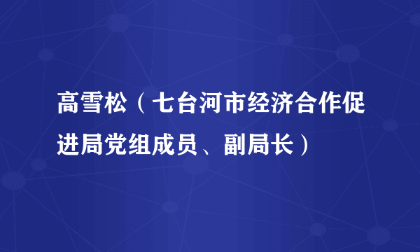 高雪松（七台河市经济合作促进局党组成员、副局长）