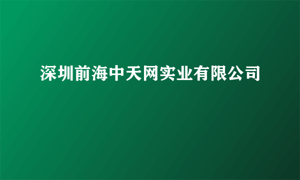 深圳前海中天网实业有限公司