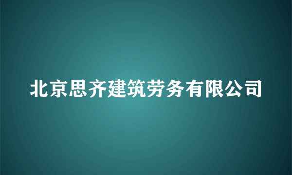 北京思齐建筑劳务有限公司