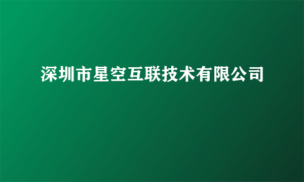 深圳市星空互联技术有限公司