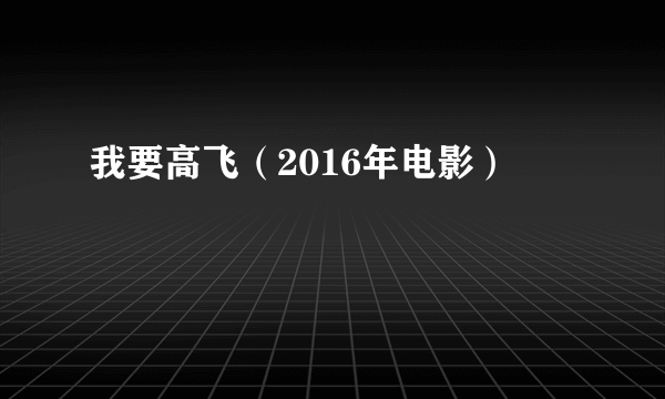 我要高飞（2016年电影）