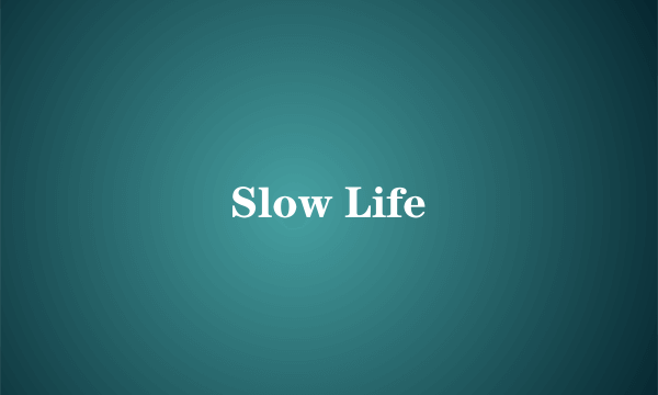 Slow Life