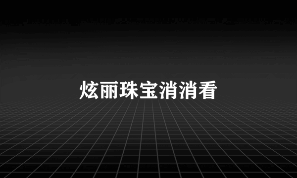 炫丽珠宝消消看