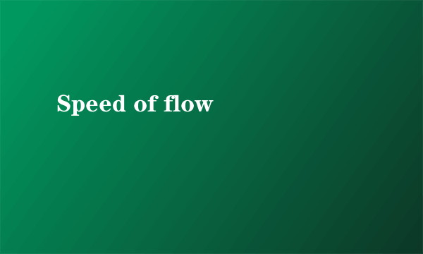 Speed of flow