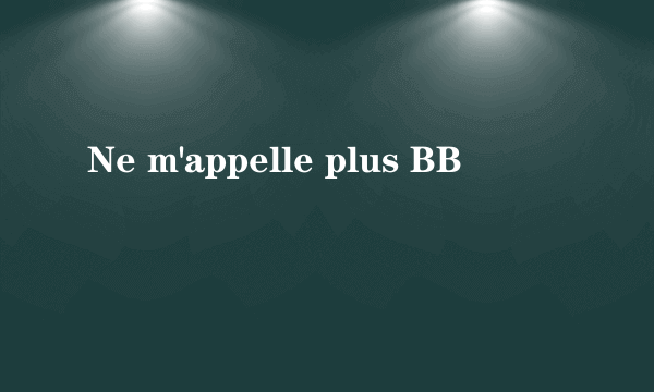 Ne m'appelle plus BB