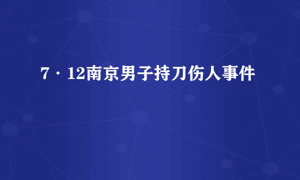 7·12南京男子持刀伤人事件