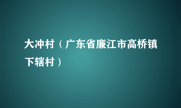 大冲村（广东省廉江市高桥镇下辖村）