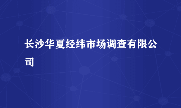 长沙华夏经纬市场调查有限公司