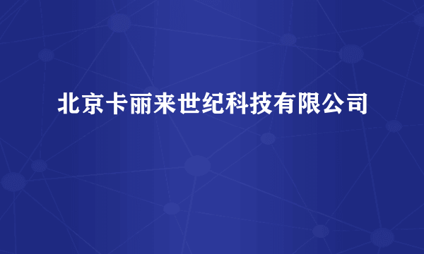 北京卡丽来世纪科技有限公司