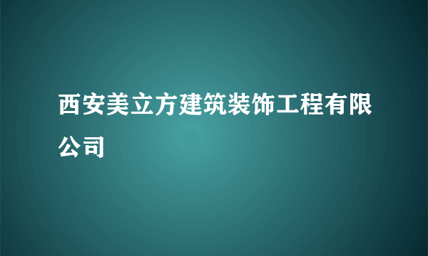 西安美立方建筑装饰工程有限公司