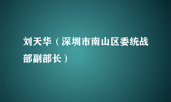 刘天华（深圳市南山区委统战部副部长）