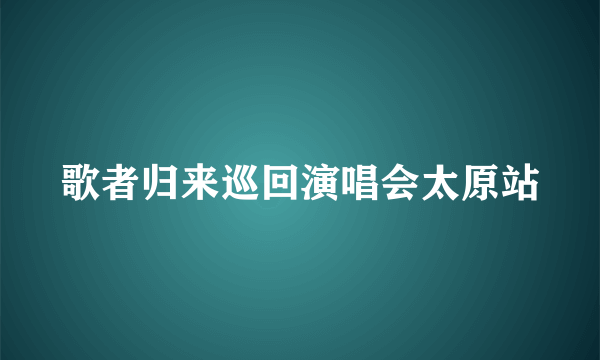 歌者归来巡回演唱会太原站