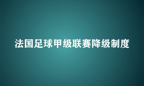 法国足球甲级联赛降级制度