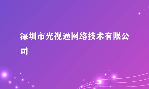 深圳市光视通网络技术有限公司