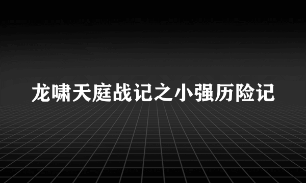 龙啸天庭战记之小强历险记