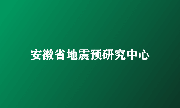 安徽省地震预研究中心