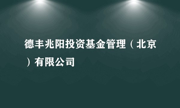 德丰兆阳投资基金管理（北京）有限公司