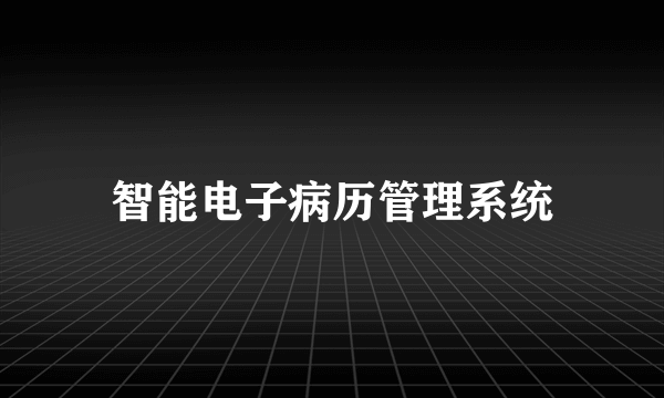 智能电子病历管理系统