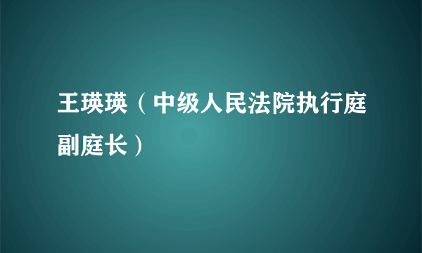 王瑛瑛（中级人民法院执行庭副庭长）