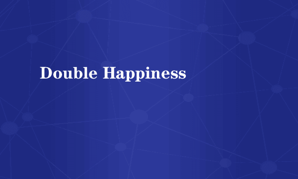 Double Happiness