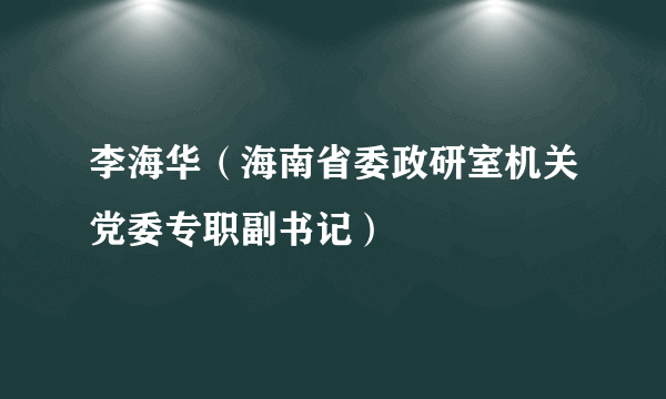 李海华（海南省委政研室机关党委专职副书记）