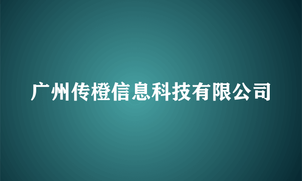 广州传橙信息科技有限公司