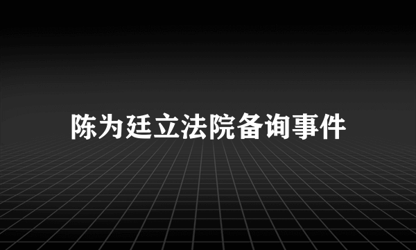 陈为廷立法院备询事件