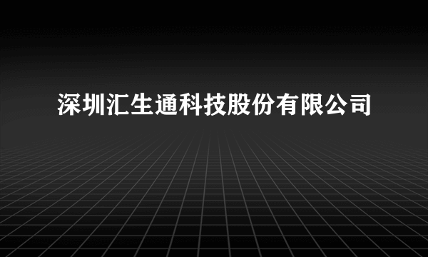 深圳汇生通科技股份有限公司