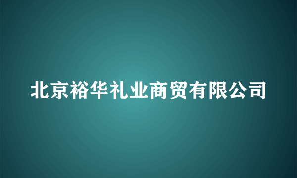 北京裕华礼业商贸有限公司