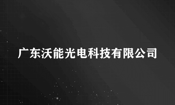 广东沃能光电科技有限公司