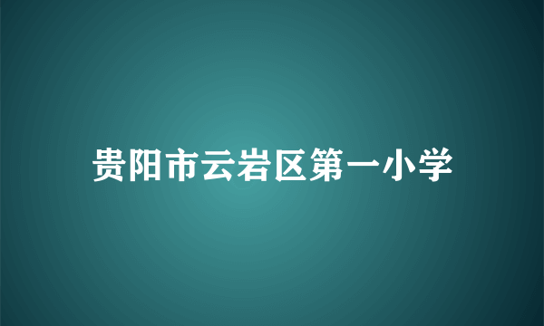 贵阳市云岩区第一小学