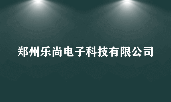 郑州乐尚电子科技有限公司