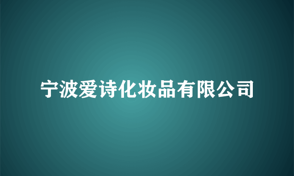 宁波爱诗化妆品有限公司