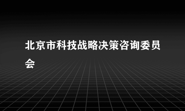 北京市科技战略决策咨询委员会