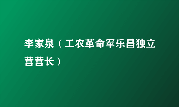 李家泉（工农革命军乐昌独立营营长）