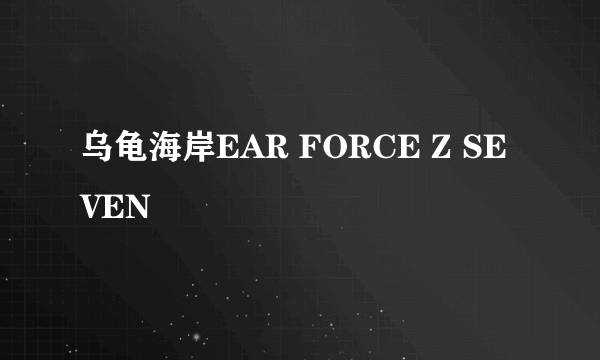 乌龟海岸EAR FORCE Z SEVEN