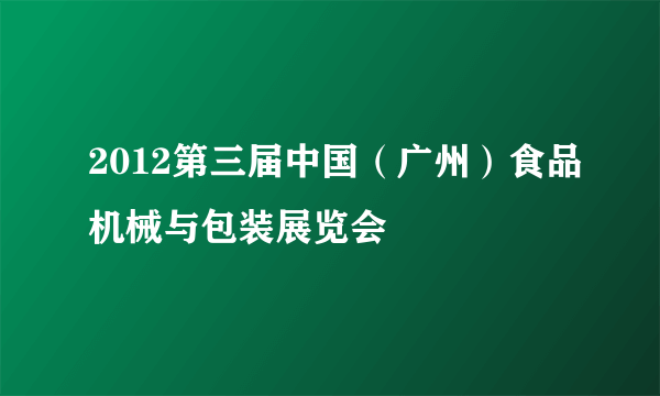 2012第三届中国（广州）食品机械与包装展览会