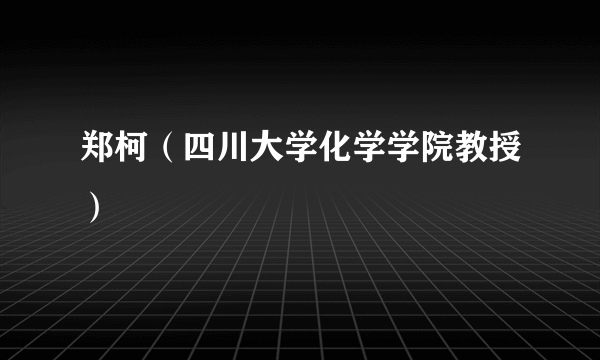 郑柯（四川大学化学学院教授）