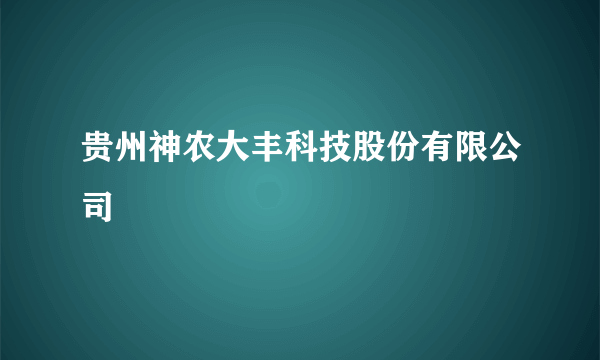 贵州神农大丰科技股份有限公司