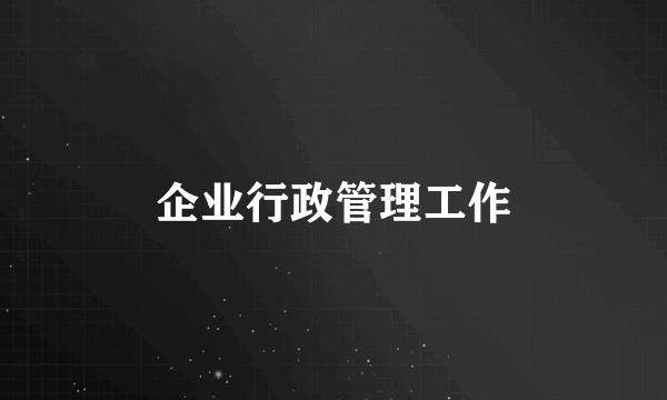 企业行政管理工作