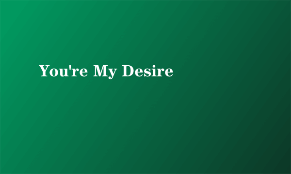 You're My Desire