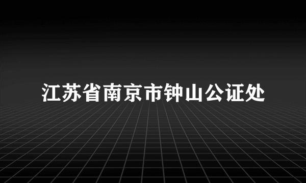 江苏省南京市钟山公证处