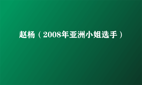 赵杨（2008年亚洲小姐选手）