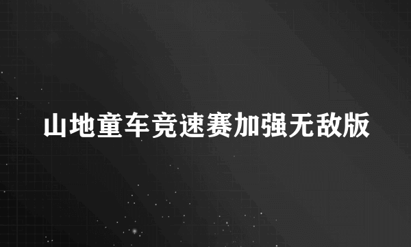 山地童车竞速赛加强无敌版