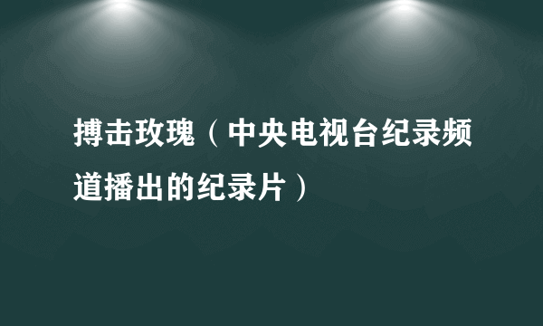 搏击玫瑰（中央电视台纪录频道播出的纪录片）