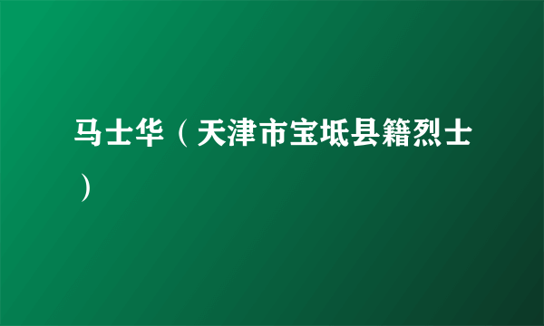 马士华（天津市宝坻县籍烈士）