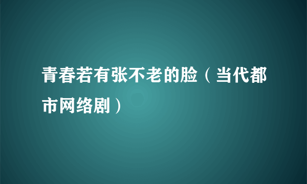 青春若有张不老的脸（当代都市网络剧）