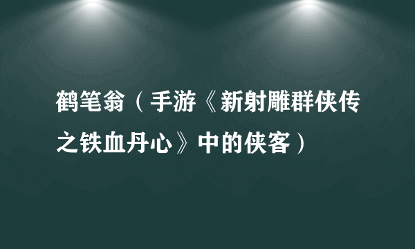 鹤笔翁（手游《新射雕群侠传之铁血丹心》中的侠客）