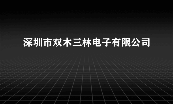 深圳市双木三林电子有限公司